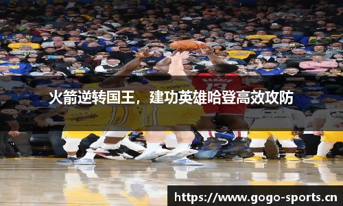火箭逆转国王，建功英雄哈登高效攻防