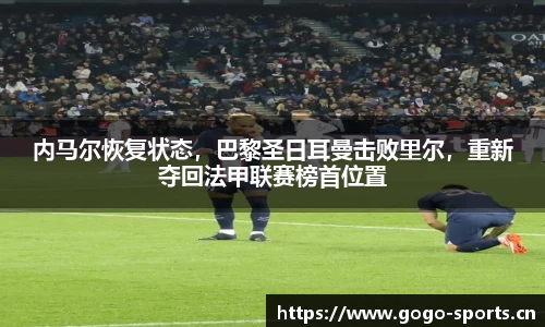 内马尔恢复状态，巴黎圣日耳曼击败里尔，重新夺回法甲联赛榜首位置