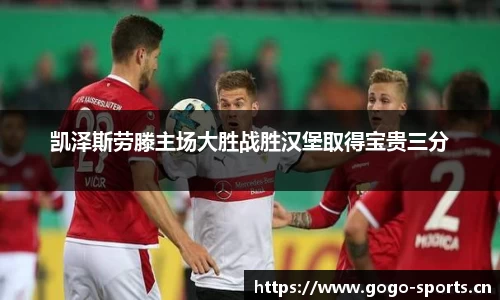 凯泽斯劳滕主场大胜战胜汉堡取得宝贵三分