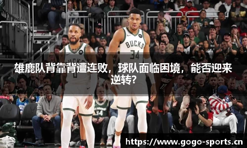 雄鹿队背靠背遭连败，球队面临困境，能否迎来逆转？