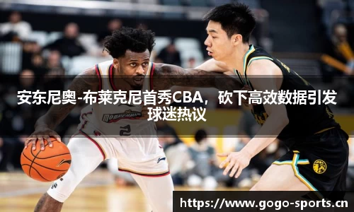 安东尼奥-布莱克尼首秀CBA，砍下高效数据引发球迷热议