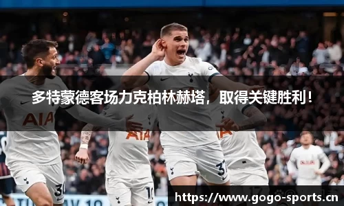 多特蒙德客场力克柏林赫塔，取得关键胜利！