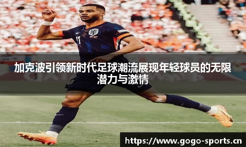 加克波引领新时代足球潮流展现年轻球员的无限潜力与激情