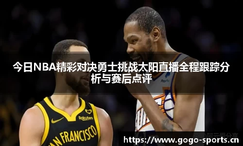 今日NBA精彩对决勇士挑战太阳直播全程跟踪分析与赛后点评