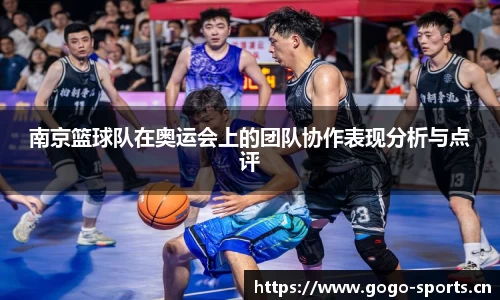 南京篮球队在奥运会上的团队协作表现分析与点评