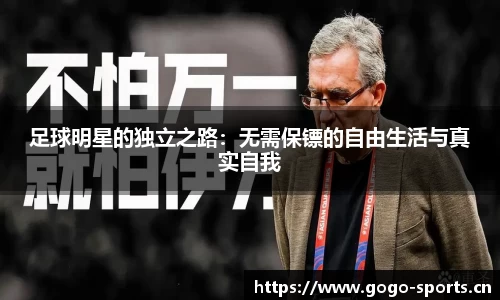 足球明星的独立之路：无需保镖的自由生活与真实自我
